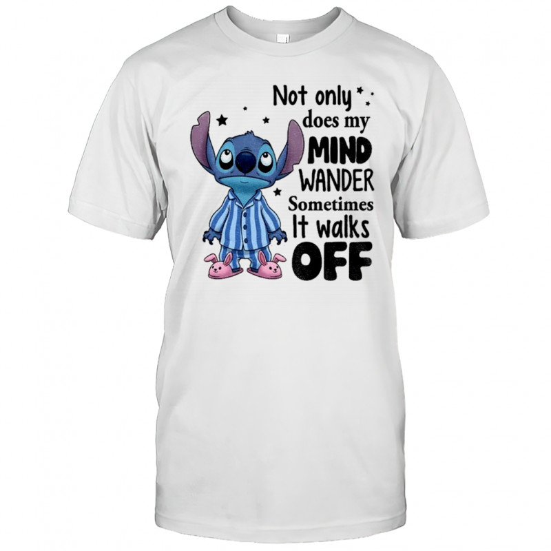 Stitch not only does my mind wander sometimes it walks off shirt