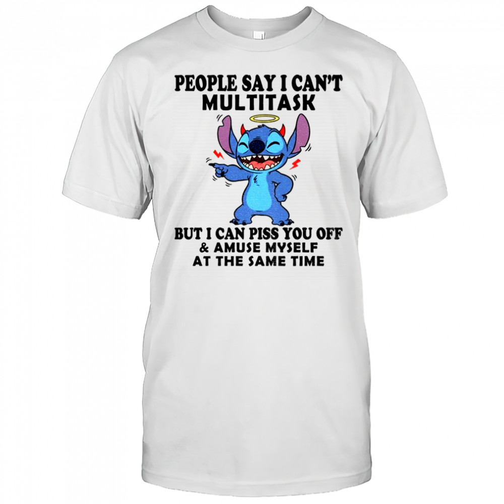Stitch people say I can’t multitask but I can piss you off shirt