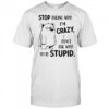 Stop asking why i’m crazy don’t ask why you’re stupid shirt