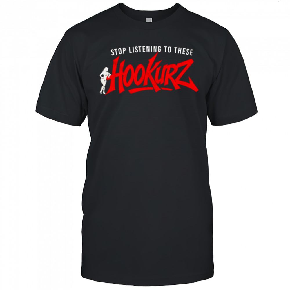 Stop listening to these Hookurz shirt