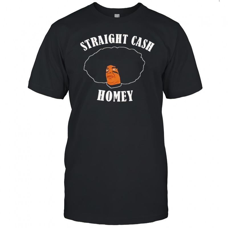 Straight cash homey shirt