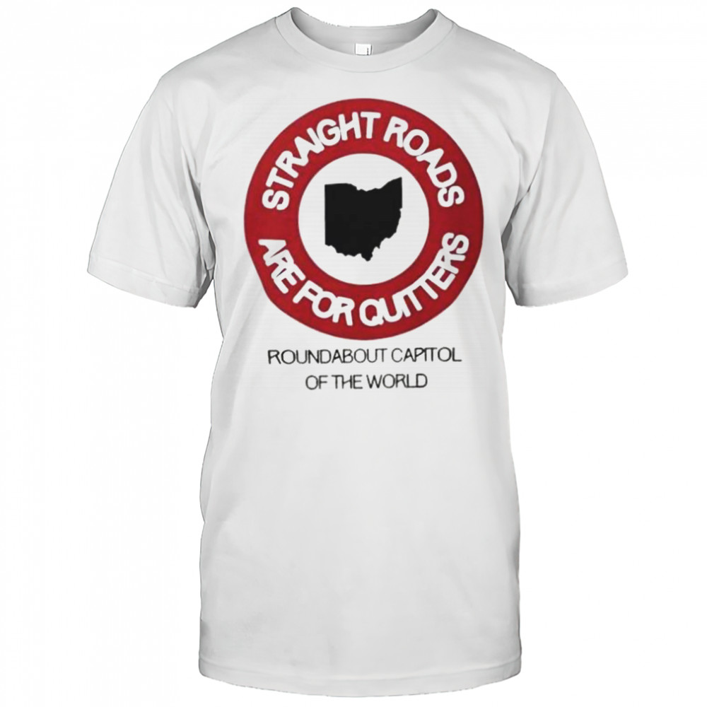 Straight Roads Are For Quitters Round About Capitol Of The World T-Shirt