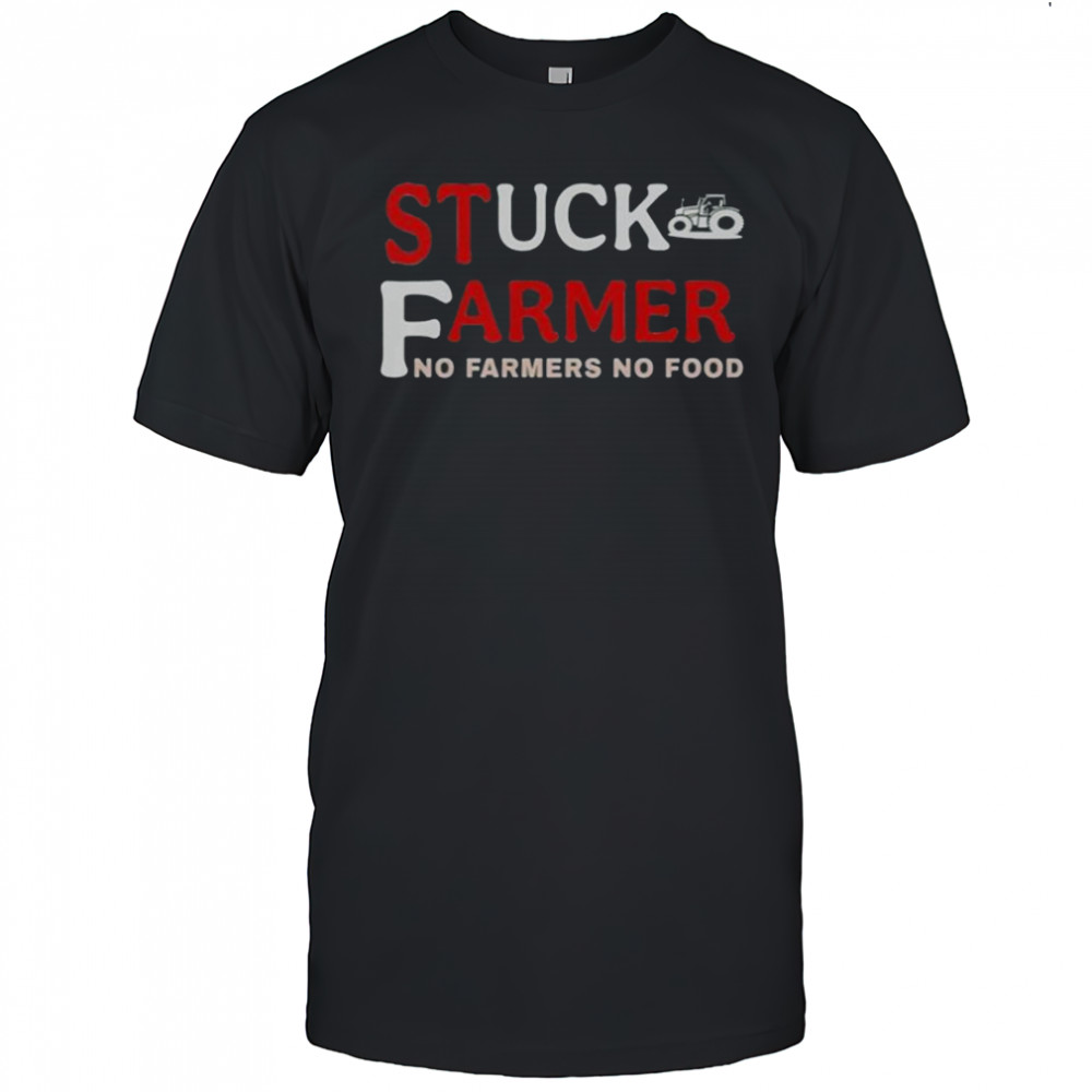 Stuck Farmer No Farmers No Food T-Shirt