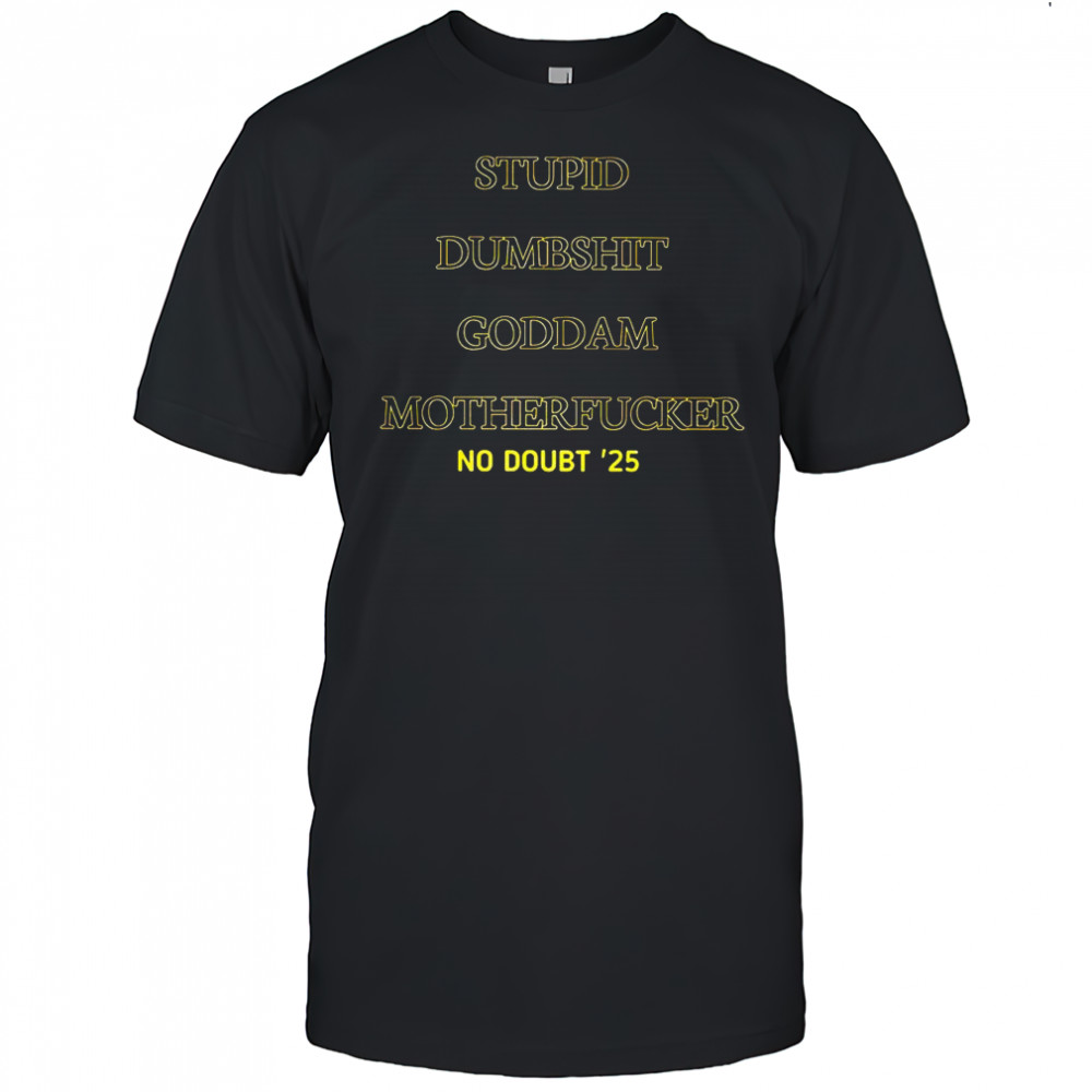 Stupid dumbshit goddam motherfucker no Doubt ’25 shirt