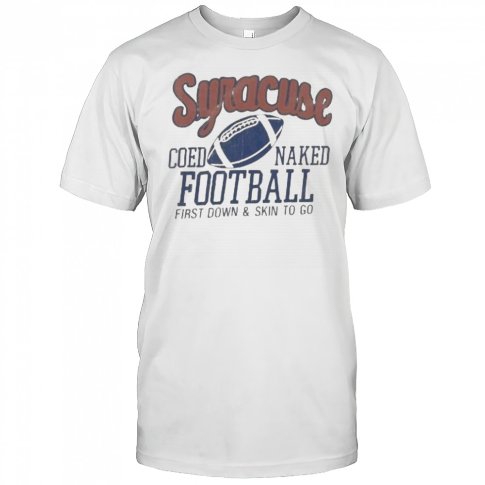 Syracuse Coed Naked Football First Down And Skin To Go T-Shirt