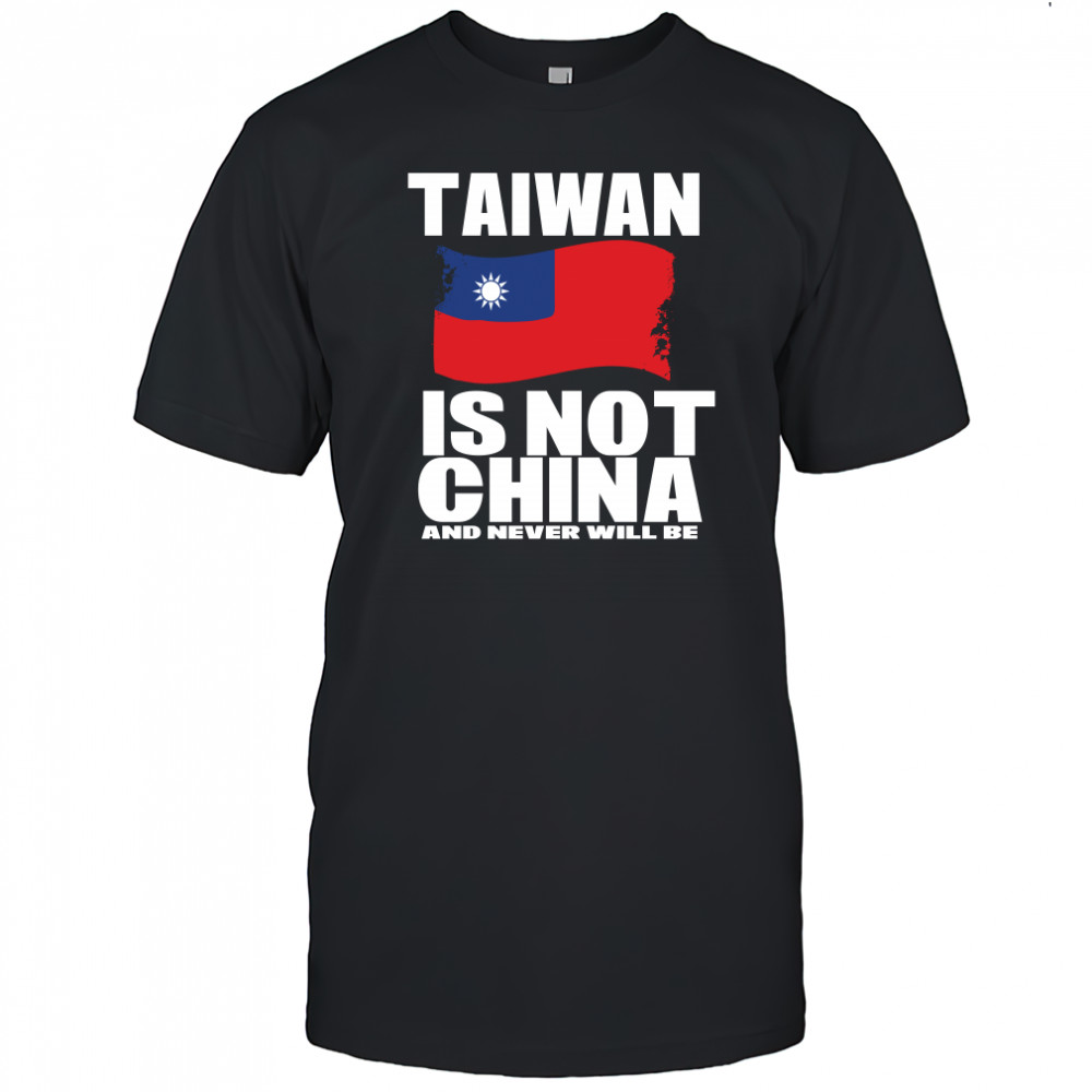 Taiwan Is Not China And Never Will Be T Shirt