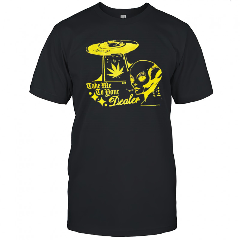 Take Me To Your Dealer shirt