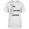 Tan rested tarded 2025 shirt