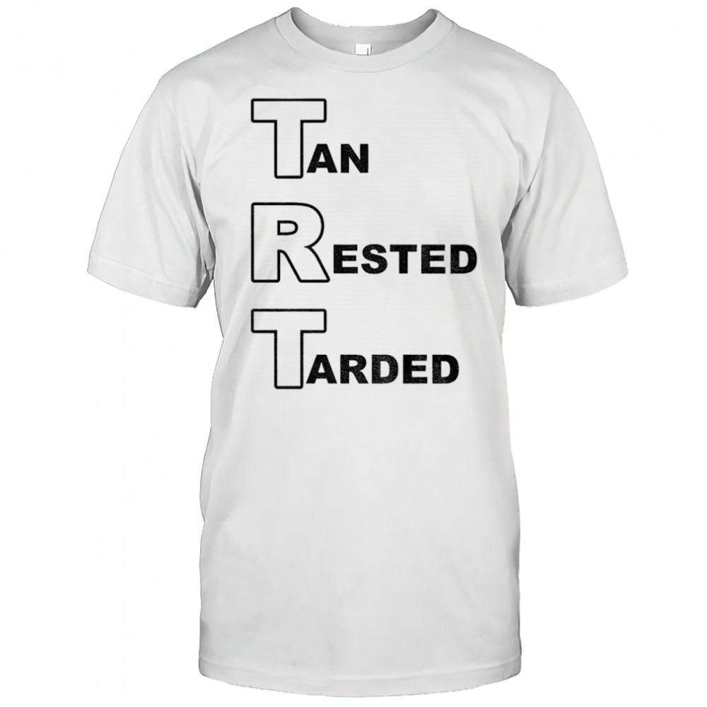 Tan rested tarded 2025 shirt