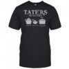 Taters Potatoes Boil Em Mash Em Stick Em In A Stew T-Shirt