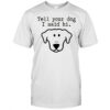 Tell your dog I said hi friendly greeting shirt