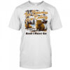 The Beavers Are Calling And I Must Go poster shirt
