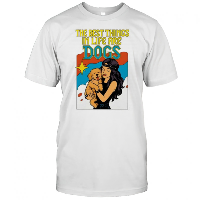 The Best Things in life are Dogs shirt