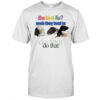 The bird flu yeah they tend to do that eagle shirt