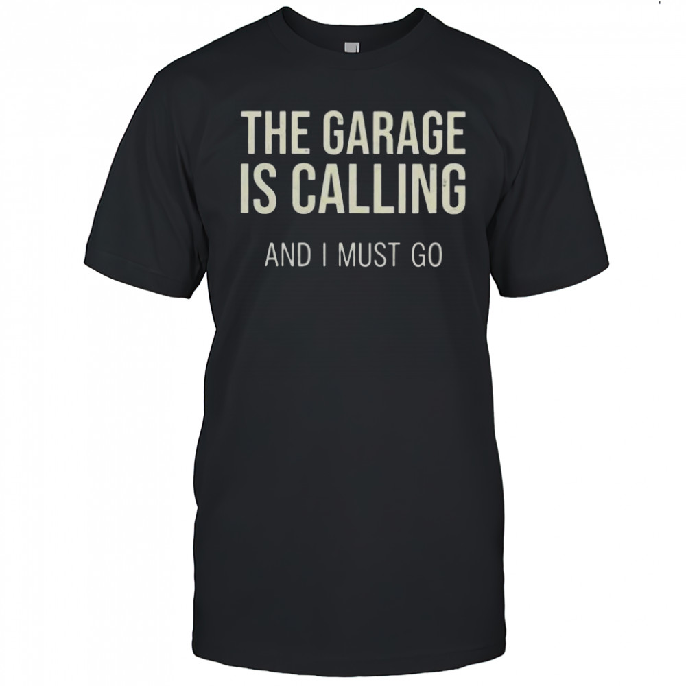 The Garage Is Calling And I Must Go T-Shirt