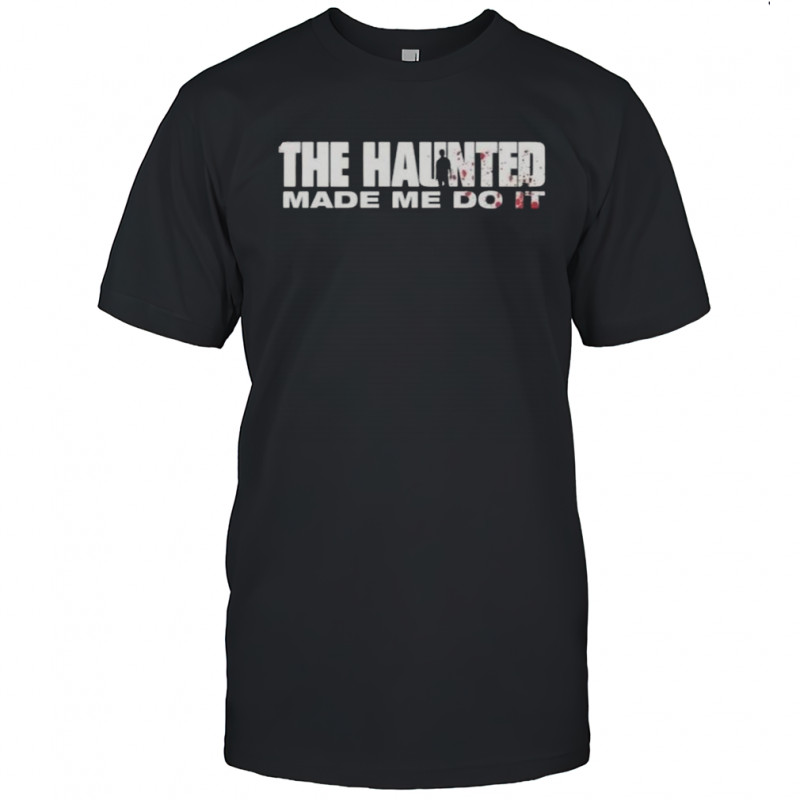 The Haunted Made Me Do It T-Shirt