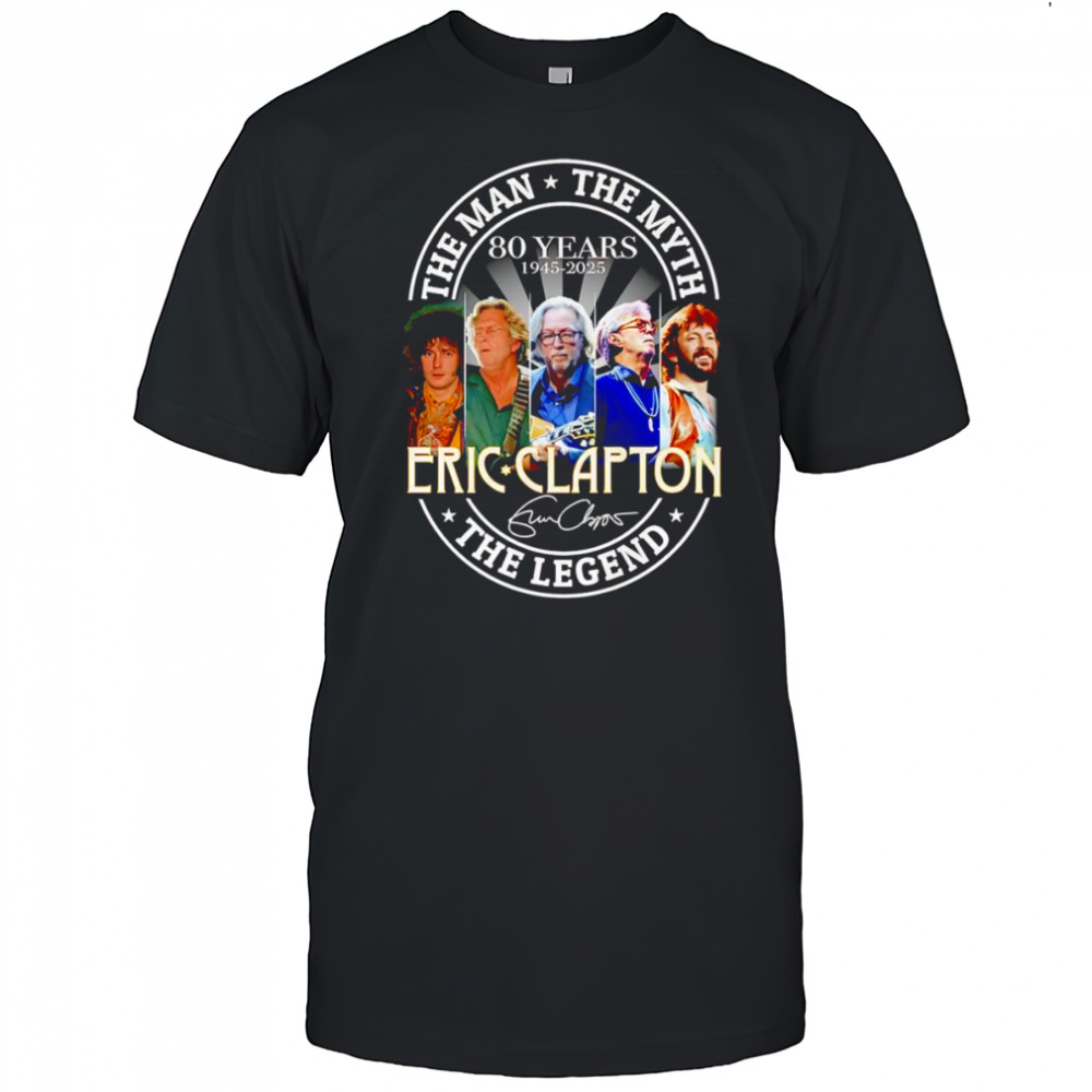 The man the myth the Legend Eric Clapton 80 years 1945 2025 shirt