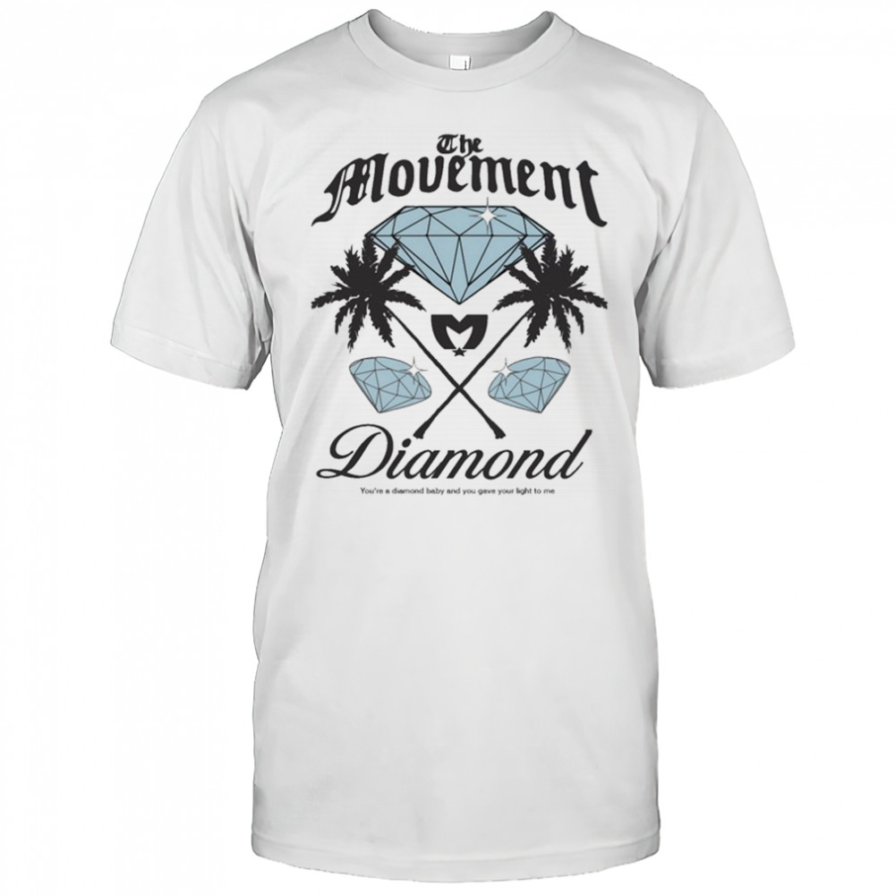 The Movement Diamond You’re A Diamond Baby And You Gave Your Light To Me T-shirt