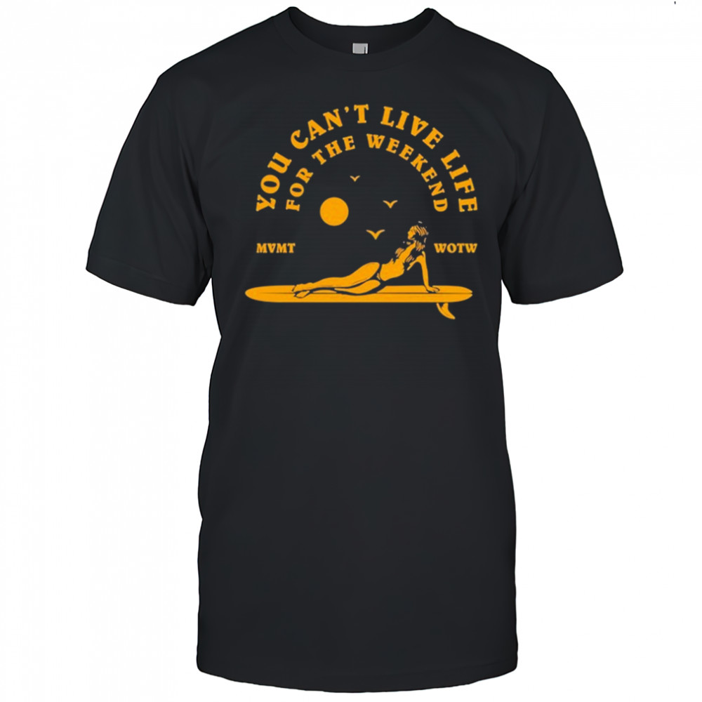 The Movement You Can’t Live Life For The Weekend Surfer T-shirt
