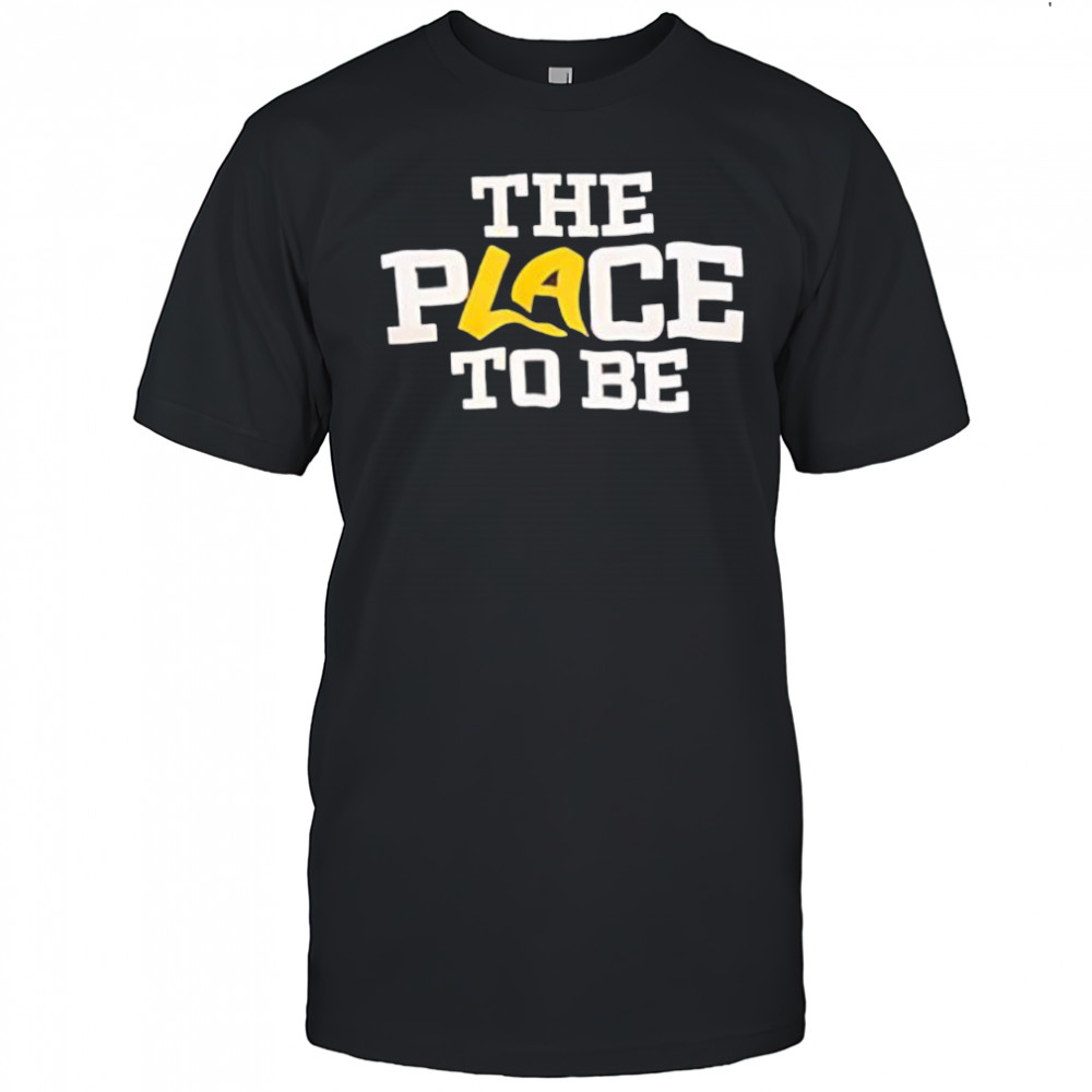 The Place to Be shirt