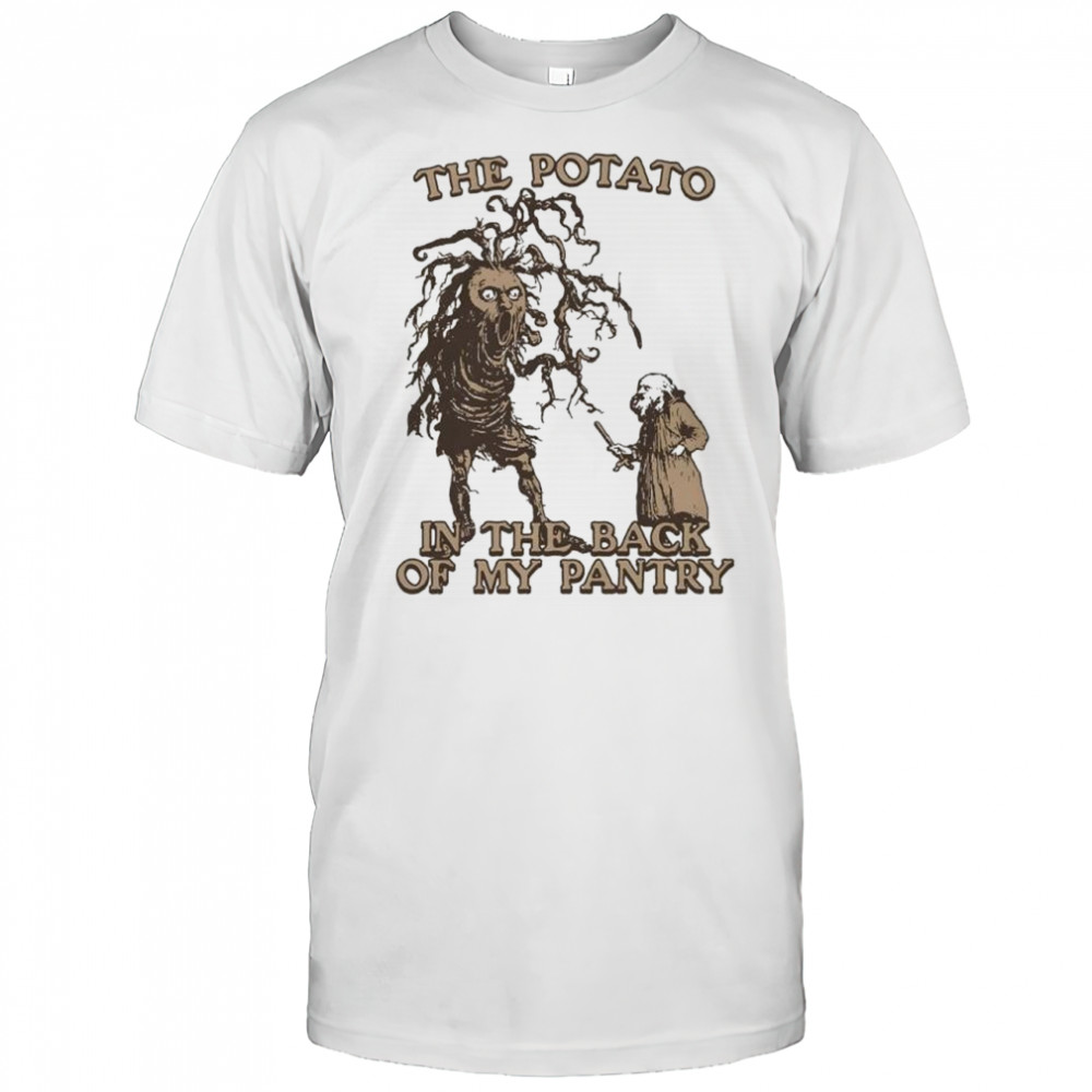 The potato in the back of my pantry shirt