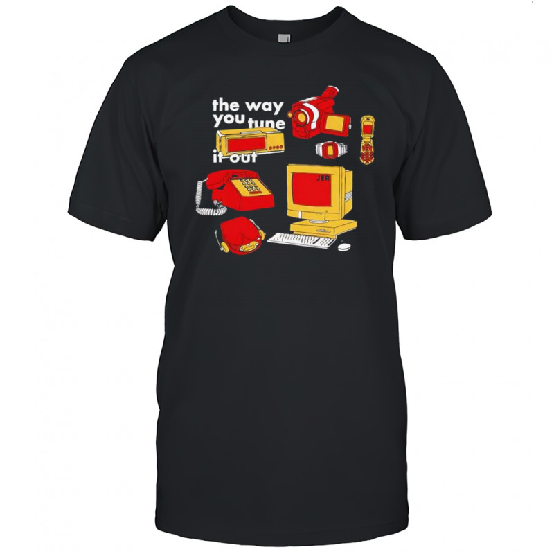 The way you tune it out shirt