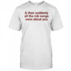 Then suddenly all the rnb songs were about you shirt