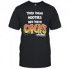 They Have Hooters We Have Dicks Last Resor T Shirt