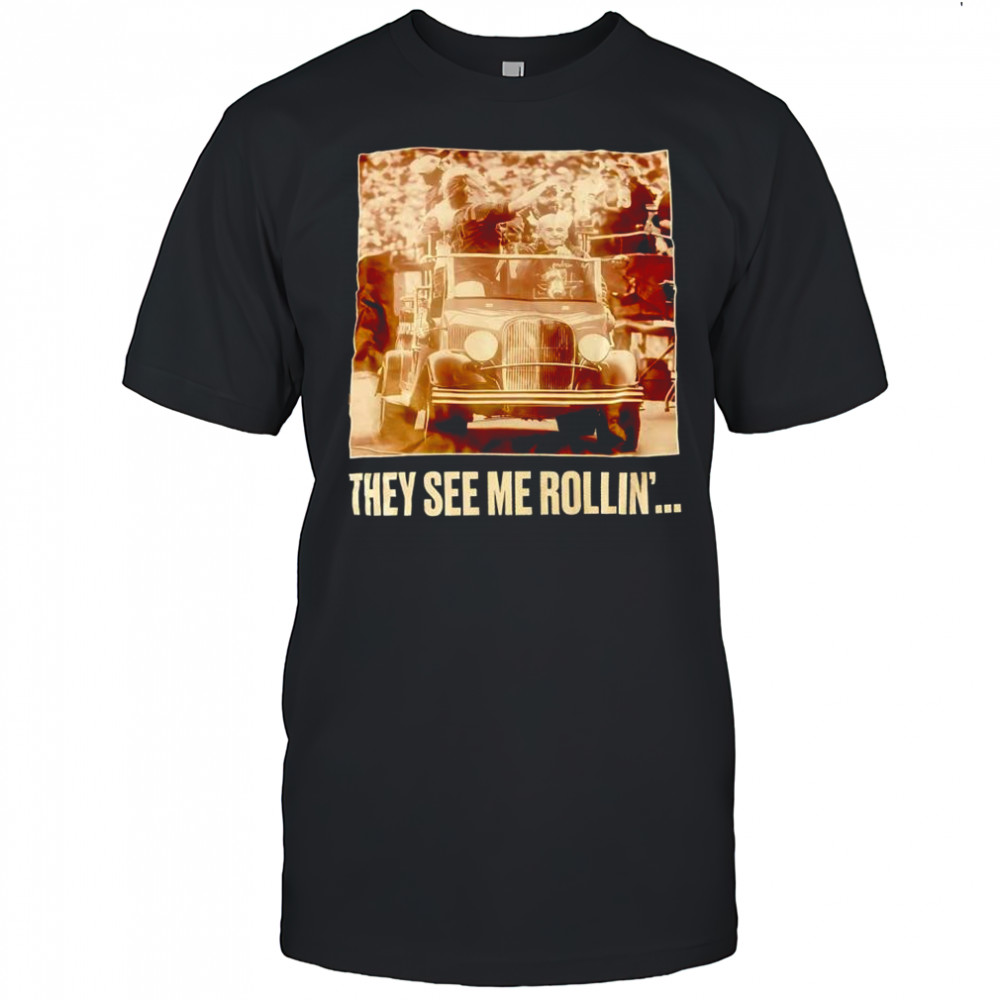 They see me rollin’ shirt