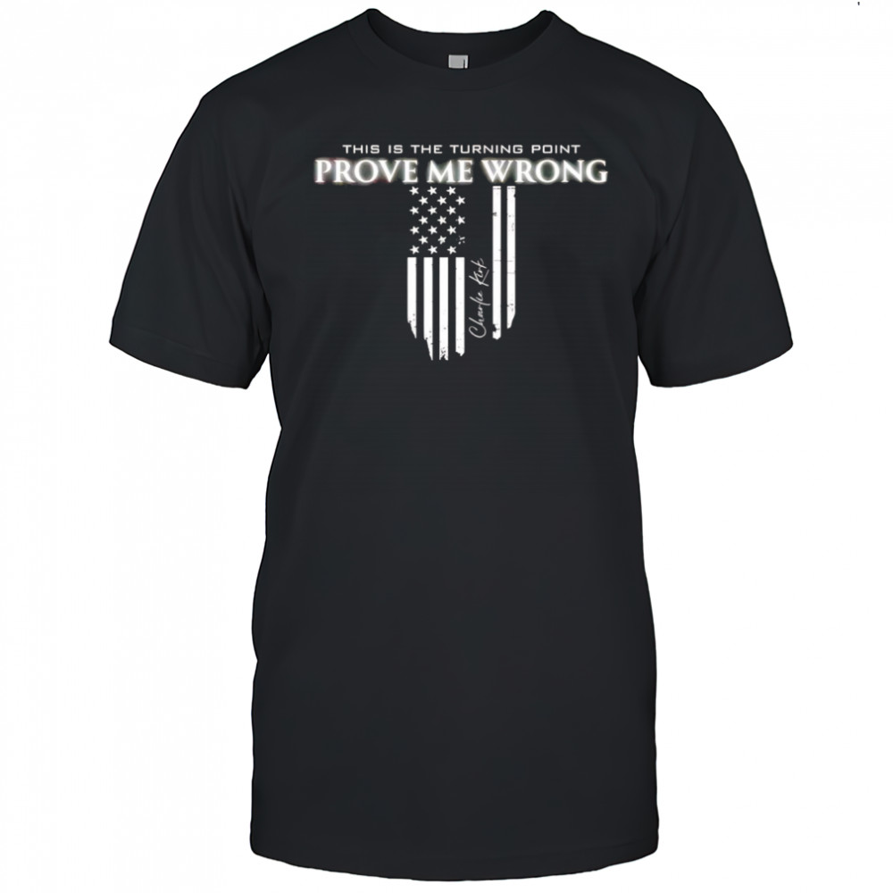 This is the turning point prove me wrong Charlie Kirk shirt