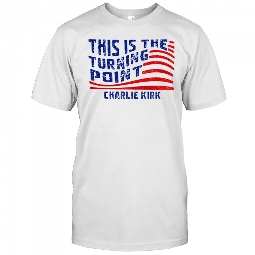 This Is The Turning Point Quote Charlie Kirk Political Statement shirt