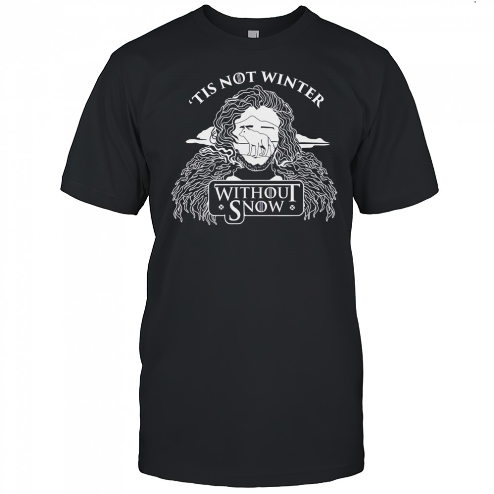 Tis not winter without Snow shirt