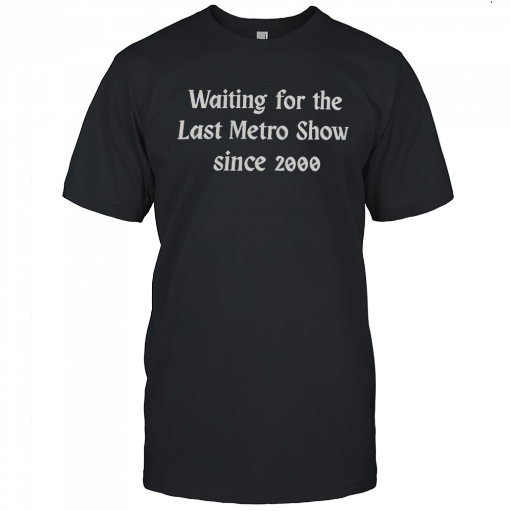Top Waiting For The Last Metro Show Since 2000 T-Shirt