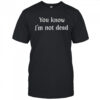 Top You Know I’m Not Dead T-Shirt