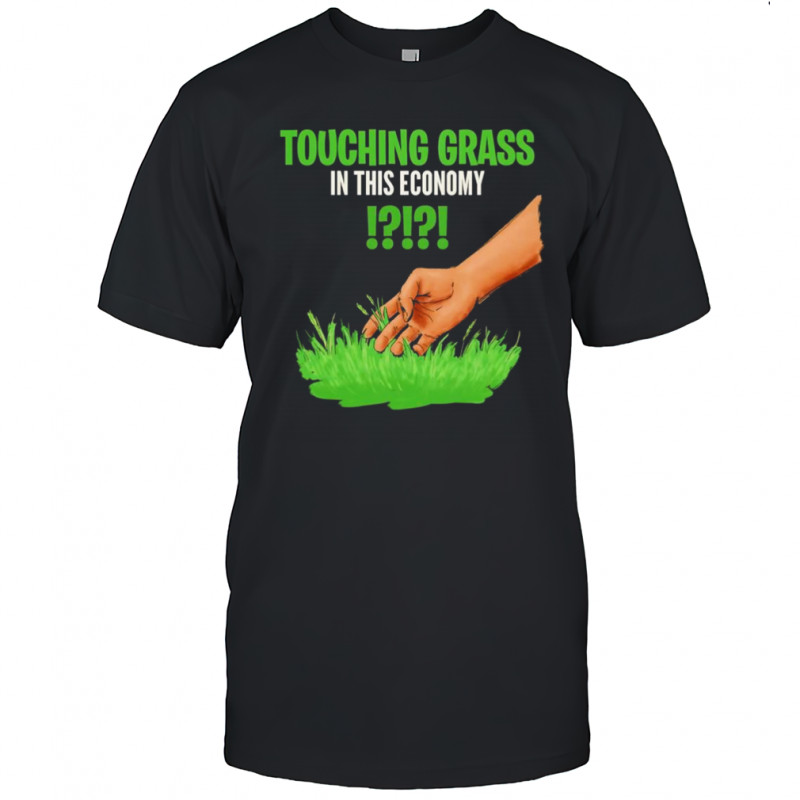 Touching grass in this economy graphic shirt