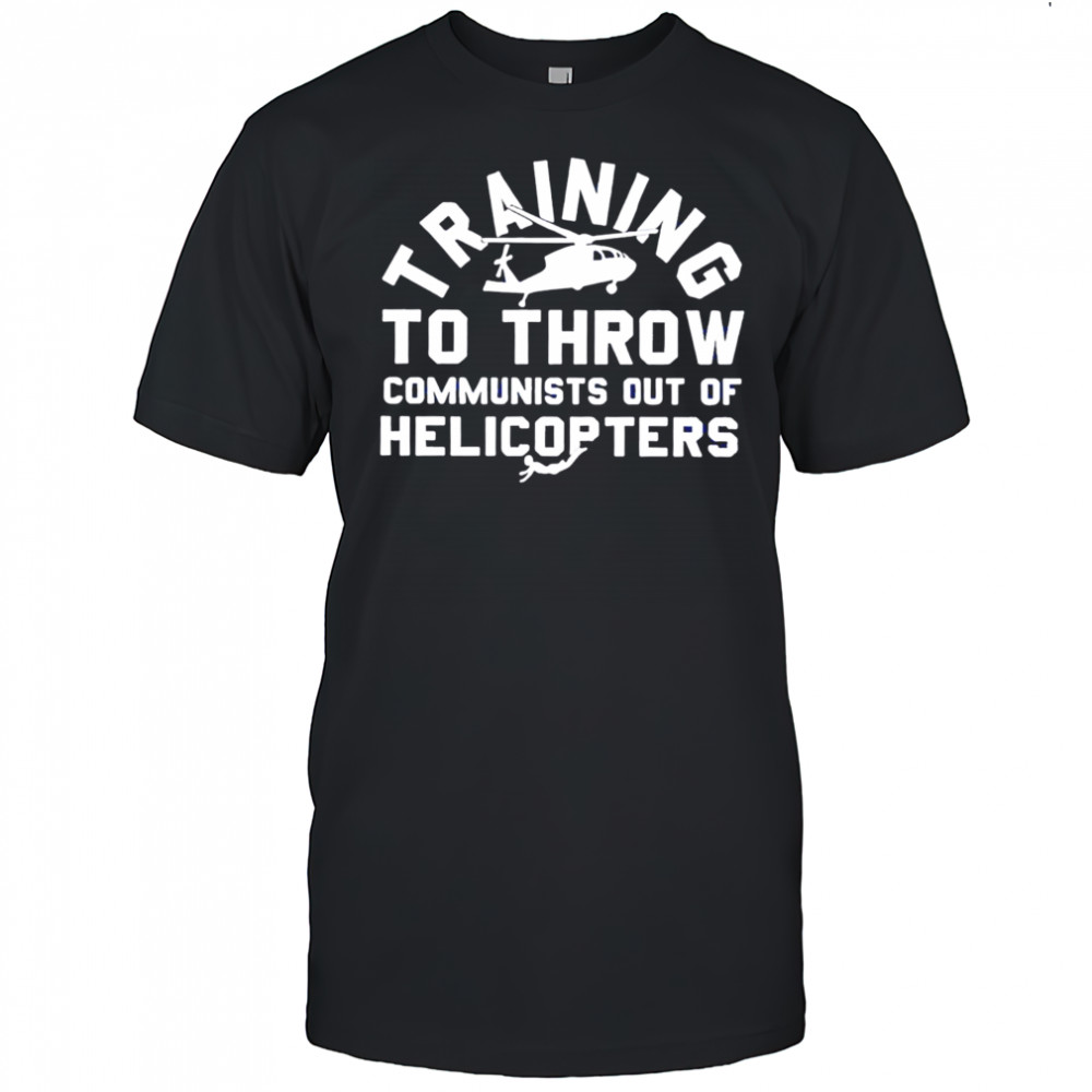 Training To Throw Communists Out Of Helicopters shirt