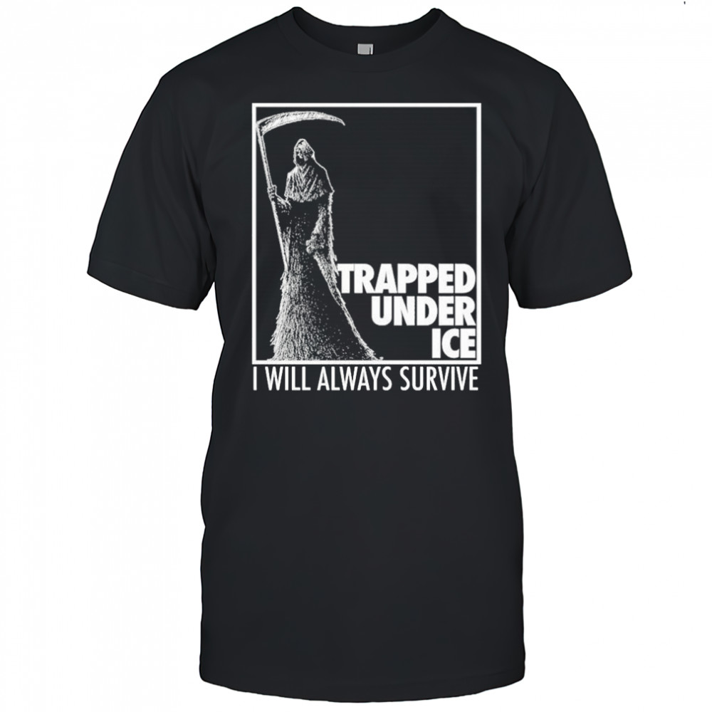 Trapped Under Ice I Will Always Survive Reaper T-shirt