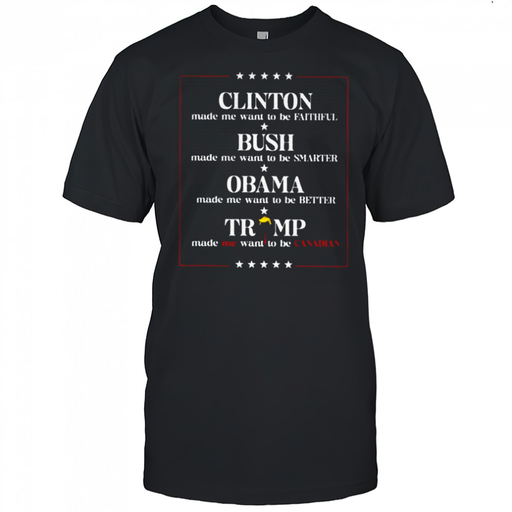Trump clinton made me want to be faithful Bush made me want to be smarter Obama made me want to be better shirt