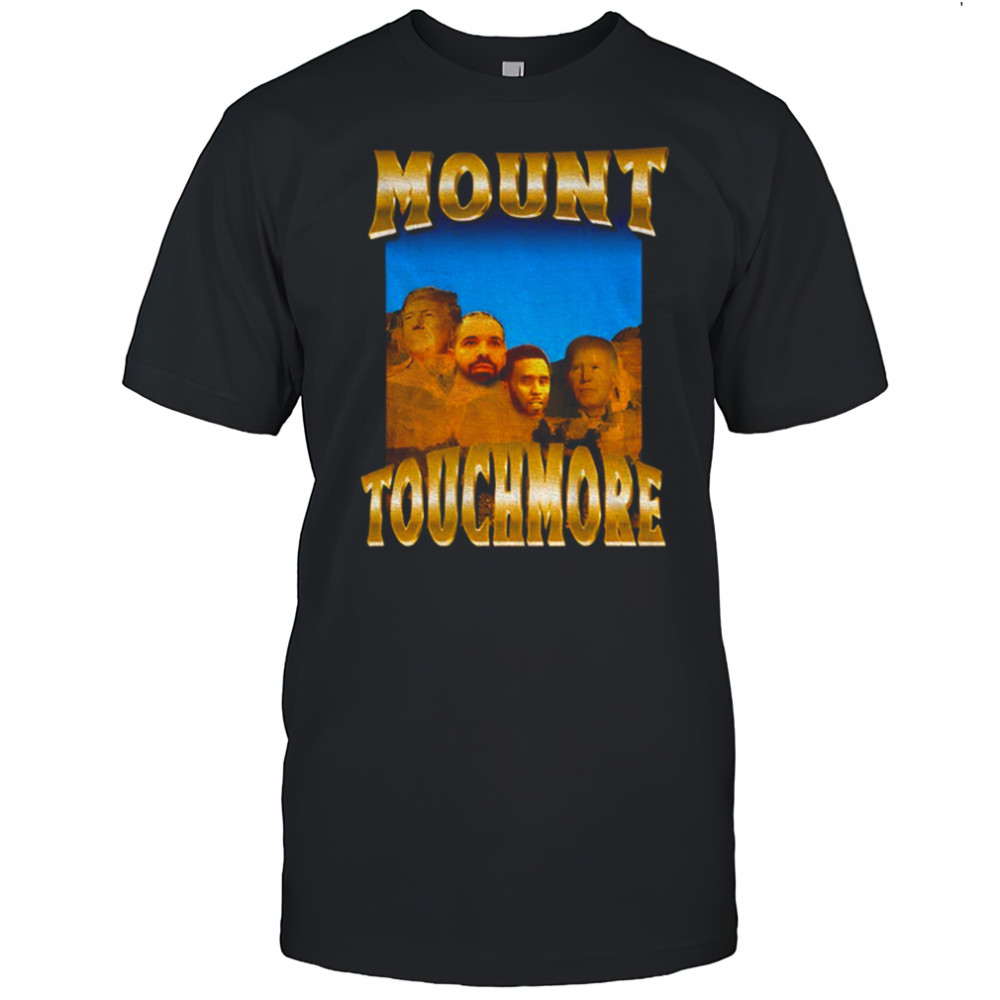 Trump Drake Diddy and Biden Mount Touchmore shirt