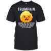 Trumpkin orange on the outside hollow on the inside and should be thrown out in November shirt