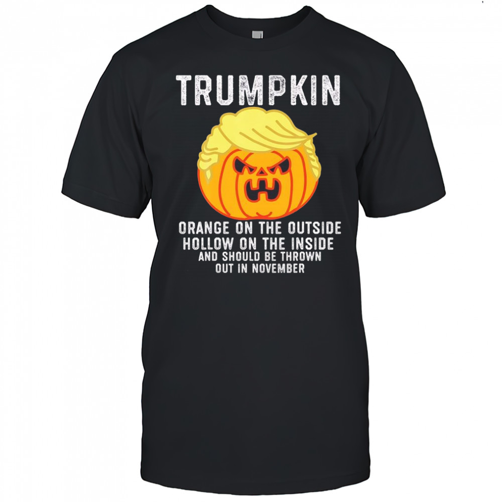 Trumpkin orange on the outside hollow on the inside and should be thrown out in November shirt