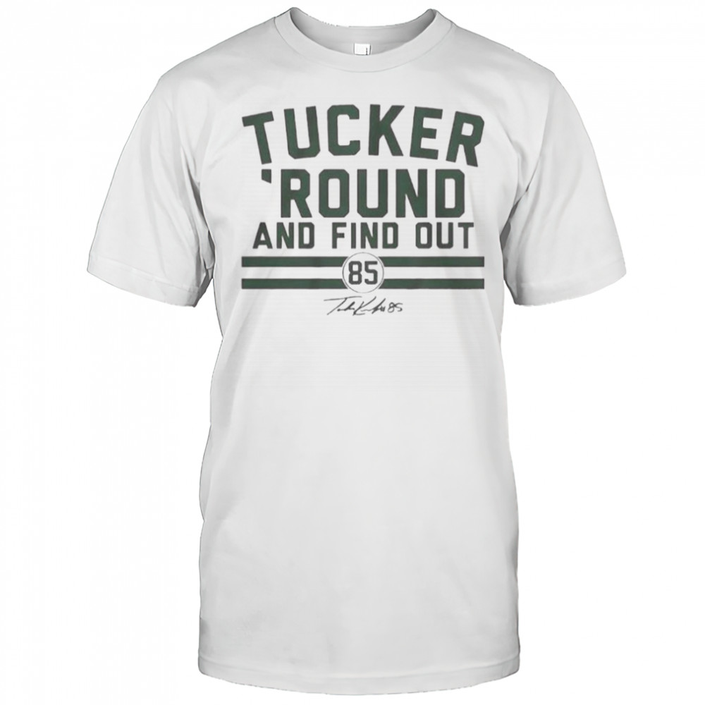 Tucker Kraft Green Bay Packers Football Tucker ’Round And Find Out Signature T-Shirt