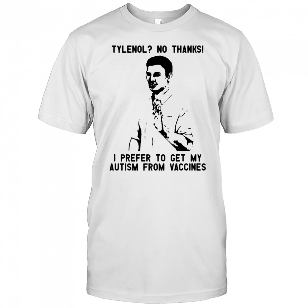 Tylenol drug no thanks I prefer to get my autism from vaccines shirt