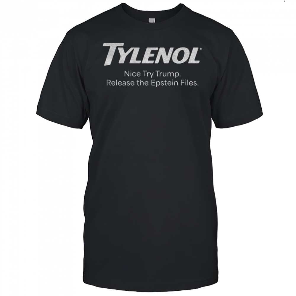 Tylenol nice try release the Epstein files political shirt