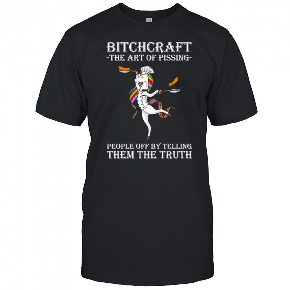 Unicorn chef bitchcraft the art of pissing people off by telling them the truth shirt