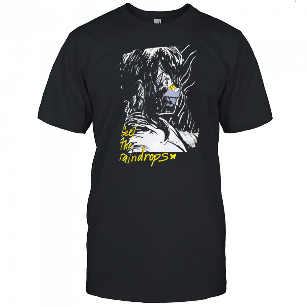 Until Then Feel the raindrops shirt