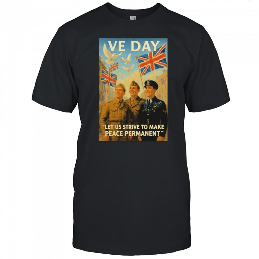 Ve Day Let Us Strive To Make Peace Permanent T-shirt