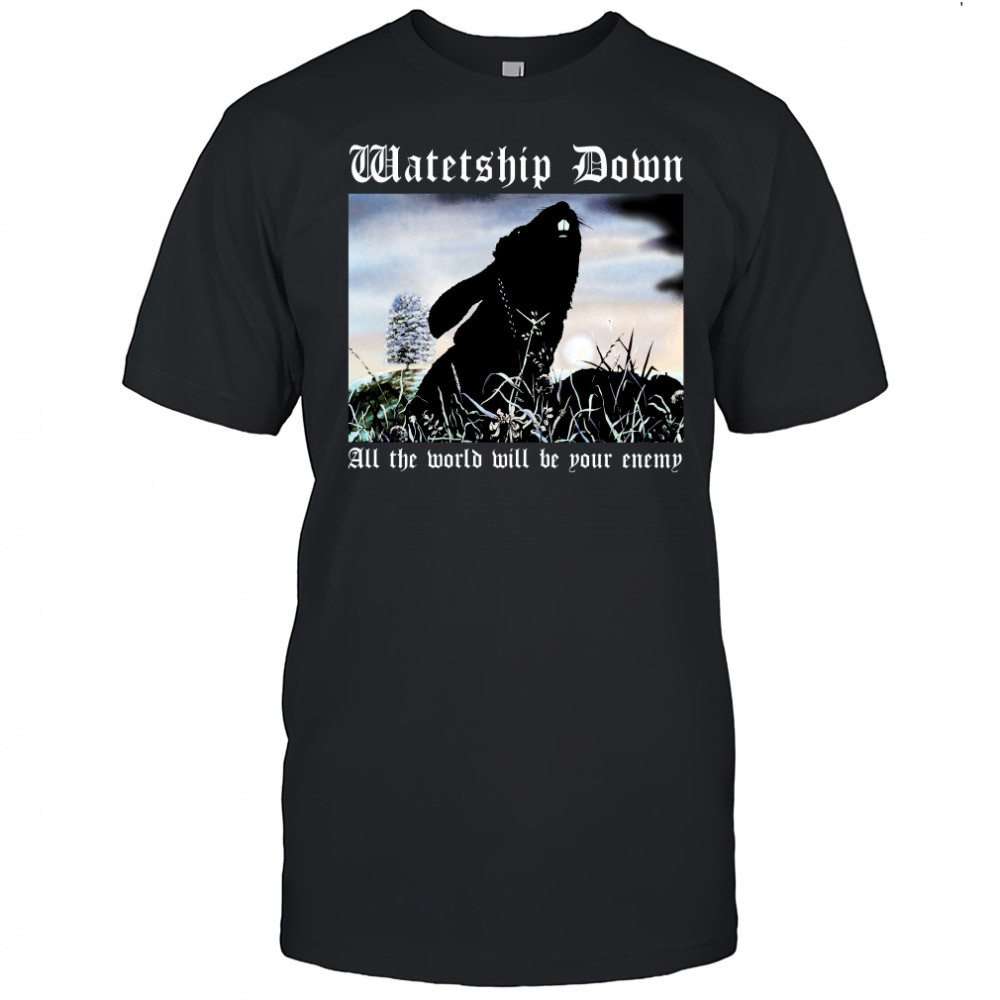 Watership Down All The World Will Be Your Enemy Shirt