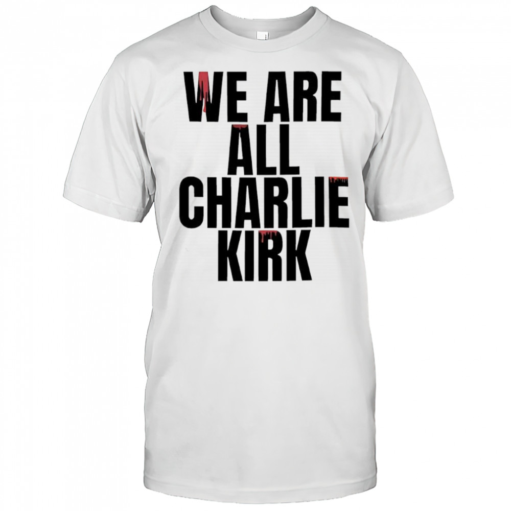We Are All Charlie Kirk Now Blood shirt