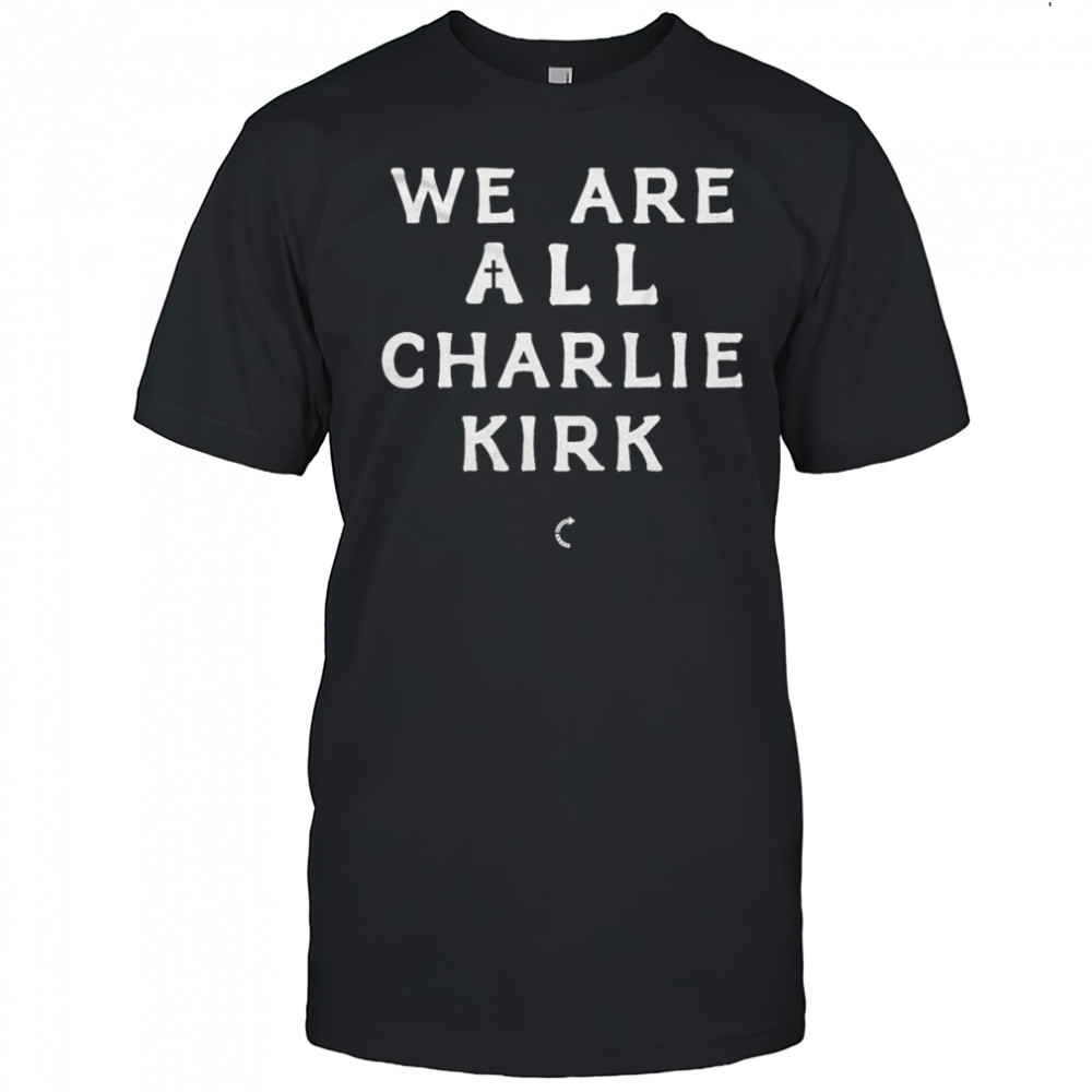 We Are All Charlie Kirk Turning Point USA T-Shirt